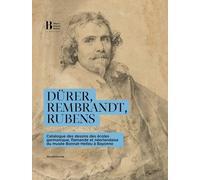 Dürer, Rembrandt, Rubens - Catalogue Des Dessins Des Écoles Germanique, Flamande Et Néerlandaise Du Musée Bonnat-Helleu À Bayonne