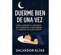 DUERME BIEN DE UNA VEZ: Cómo superar el insomnio sin fármacos y recuperar tu energía de forma natural para dormir profundamente