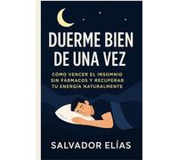 DUERME BIEN DE UNA VEZ: Cómo superar el insomnio sin fármacos y recuperar tu energía de forma natural para dormir profundamente