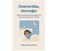 Duerme bien, vive mejor: Claves prácticas para mejorar tu descanso y bienestar mental