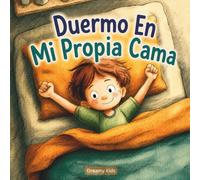 Duermo En Mi Propia Cama: Una Historia Sobre Cómo Ser Lo Bastante Valiente Para Dormir Por Sí Mismo
