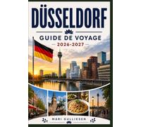 Düsseldorf Guide de voyage 2026-2027: Découvrez des vues sur le Rhin, l'architecture moderne, les rues historiques, les attractions culturelles et des ... pratiques pour votre escapade en Allemagne