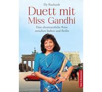 Duett mit Miss Gandhi - Eine abenteuerliche Reise zwischen Indien und Berlin: Die abenteuerliche Reise einer mutigen Frau zwischen Südindien und Berlin