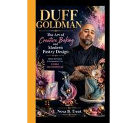 DUFF GOLDMAN: The Art of Creative Baking and Modern Pastry Design - From Kitchen Experiments to Edible Masterpieces