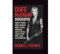 Duff Mckagan Biography: Guns N’ Roses’ Rebel Bassist, Rock ’n’ Roll Survivor, and the Untold Story of Punk Spirit, Fame, and Redemption