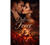 Duft aus Feuer: Eine Frau zwischen Macht, Liebe und Kontrolle - und der Kampf um die eigene Freiheit.