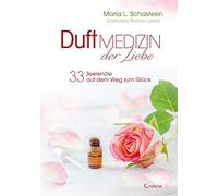 Duftmedizin Der Liebe - 33 Seelenöle Auf Dem Weg Zum Glück