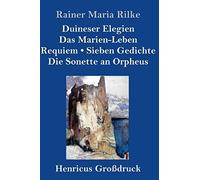 Duineser Elegien / Das Marien-Leben / Requiem / Sieben Gedichte / Die Sonette An Orpheus (Großdruck)