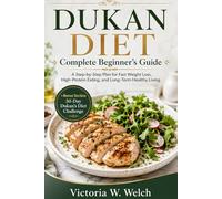 DUKAN DIET Complete Beginner’s Guide: A Step-by-Step Plan for Fast Weight Loss, High-Protein Eating, and Long-Term Healthy Living +Bonus Section 30-Day Dukan Diet Challenge