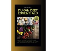 Dukan Diet Essentials: Unlock The Secrets Of Four Phases, Transform Your Relationship With Food, And Embrace A Healthier, Happier You