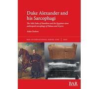 Duke Alexander and his Sarcophagi: The 10th Duke of Hamilton and the Egyptian stone anthropoid sarcophagi of Pabasa and Irtyeru