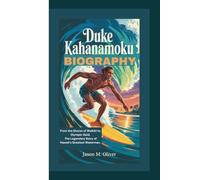 DUKE KAHANAMOKU BIOGRAPHY: From the Shores of Waikiki to Olympic Gold, The Legendary Story of Hawaii’s Greatest Waterman.