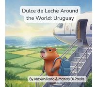 Dulce de Leche Around the World: Uruguay: A Little Capybara. Pink Flamingos. A Curious Adventure.
