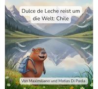Dulce de Leche reist um die Welt: Chile: Ein kleines Capybara. Riesige Berge. Ein Abenteuer in der Wüste.