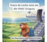 Dulce de Leche reist um die Welt: Uruguay: Ein kleines Capybara. Rosa Flamingos. Ein neugieriges Abenteuer.