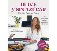Dulce y sin azúcar / Sweet and Sugarless: 80 propuestas, fáciles, saludables y deliciosas / 80 Easy, Healthy, and Delicious Options