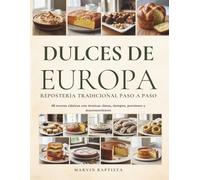Dulces de Europa Repostería Tradicional Paso a Paso: 68 recetas clásicas con técnicas claras, tiempos, porciones y macronutrientes