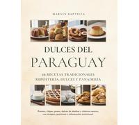 Dulces del Paraguay 68 Recetas Tradicionales Repostería, Dulces y Panadería: Postres, chipas, panes, dulces de almíbar y clásicos caseros, con tiempos, porciones e información nutricional.