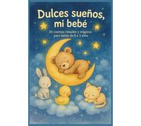 Dulces sueños, mi bebé: 30 cuentos rimados y mágicos para bebés de 0 a 3 años