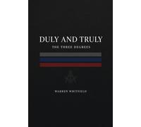 Duly and Truly: The Three Degrees - The Complete Entered Apprentice, Fellow Craft, and Master Mason Rituals in One Masonic Volume King Solomon's Passport - Trestleboard, #6 - Warren Whitfield - Northe