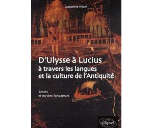 D'Ulysse à Lucius à travers les langues et la culture de l'Antiquité. Textes et mythes fondateurs - Jacqueline Villani - Ellipses - broché - Etude