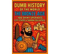 Dumb History of the World: The Bronze Age - 100 Shiny Upgrades, City-States & Sudden Collapses