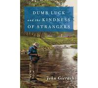 Dumb Luck and the Kindness of Strangers
