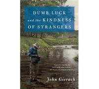 Dumb Luck and the Kindness of Strangers by John Gierach John Gierach (Auteur)