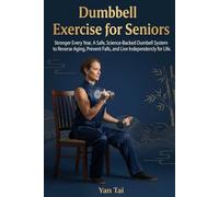 Dumbbell Exercise for Senior: Stronger Every Year, A Safe, Science-Backed Dumbbell System to Reverse Aging, Prevent Falls, and Live Independently for Life