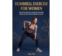 Dumbbell Exercise for Women: Lift Like You Mean It, Transform Your Body, Mind, and Life with Dumbbells at Home