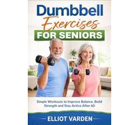 Dumbbell Exercises for Seniors: Simple Workouts to Improve Balance, Build Strength and Stay Active After 60