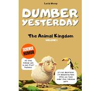 Dumber Yesterday - Volume 1 - The Animal Kingdom: Over 300 mind-blowing scientific facts told by the most egocentric sheep in all of literature.
