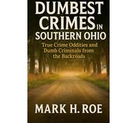Dumbest Crimes in Southern Ohio (That Actually Happened): True Crime Oddities and Dumb Criminals from the Backroads