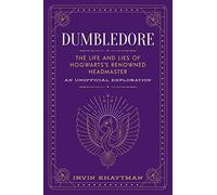 Dumbledore: The Life and Lies of Hogwarts's Renowned Headmaster; An Unofficial Exploration