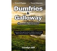 Dumfries and Galloway Guidebook A Journey Through Scotlands Hidden Coastal Gems Where Nature History and Culture Converge - Lovelyn Hill - Amazon Digital Lovelyn HillLovelyn Hill (Auteur)