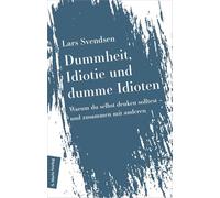 Dummheit, Idiotie und dumme Idioten: Warum du selbst denken solltest - und zusammen mit den anderen | Vom preisgekrönten Autor der 'Philosophie der Einsamkeit'