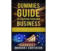 Dummies Guide to Starting Your Own Business: A simple, step-by-step plan to build a profitable business quickly, avoid costly beginner mistakes, and finally take control of your future