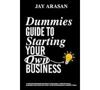 Dummies Guide to Starting Your Own Business: A Straightforward Roadmap to Building a Thriving Small Business from Scratch - Start Your Entrepreneur Journey Today