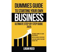 Dummies Guide to Starting Your Own Business: The Ultimate Step-by-Step Guide to Launching a Successful Business, Scaling and Building Passive Income Streams, 30 Days Plan, Web3 and AI Automation
