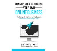 Dummies Guide To Starting Your Own Online Business: Unlock the Secrets to Building a Profitable Online Business from Scratch - The Complete Beginner-to-Pro Guide to Launching and Scaling in 2026