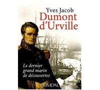 Dumont d'Urville: Le dernier grand marin de découvertes