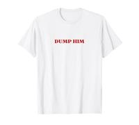 Dump Him - Funny Sarcastic T-Shirt