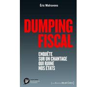 Dumping Fiscal - Enquête Sur Un Chantage Qui Ruine Nos Etats