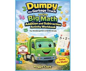 Dumpy the Garbage Truck and the Big Math Addition and Subtraction Activity Workbook For Kindergarten and 1st Grade: Early Elementary Standards Aligned ... 2 Digit Addition and Subtraction (up to 20)