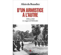 D'un armistice à l'autre: 1918 et 1940. Le wagon de Rethondes