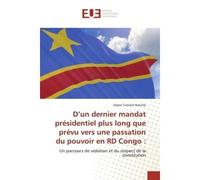 D'un dernier mandat présidentiel plus long que prévu vers une passation du pouvoir en RD Congo : Un parcours de violation et du respect de la constitution - Un parcours de violation et du respect de l