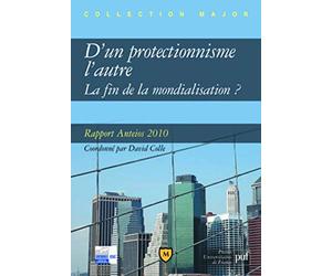 D'un protectionnisme l'autre La fin de la mondialisation ?: Rapport Anteios 2010