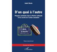 D'un quai à l'autre Plongées profondes dans la Marine nationale et les secrets de l'action consulaire - André Ruche - L'harmattan - broché - Etude