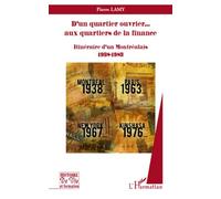 D'un Quartier Ouvrier - Aux Quartiers De La Finance - Itinéraire D'un Montréalais, 1938-1983