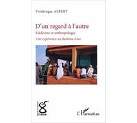 D'un regard, l'autre Médecine et anthropologie - Une expérience au Burkina Faso - Frédérique Albert - L'harmattan - broché - Récit